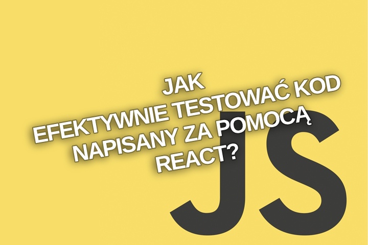 Jak efektywnie testować kod napisany za pomocą React?